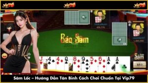 Sâm Lốc – Hướng Dẫn Tân Binh Cách Chơi Chuẩn Tại Vip79