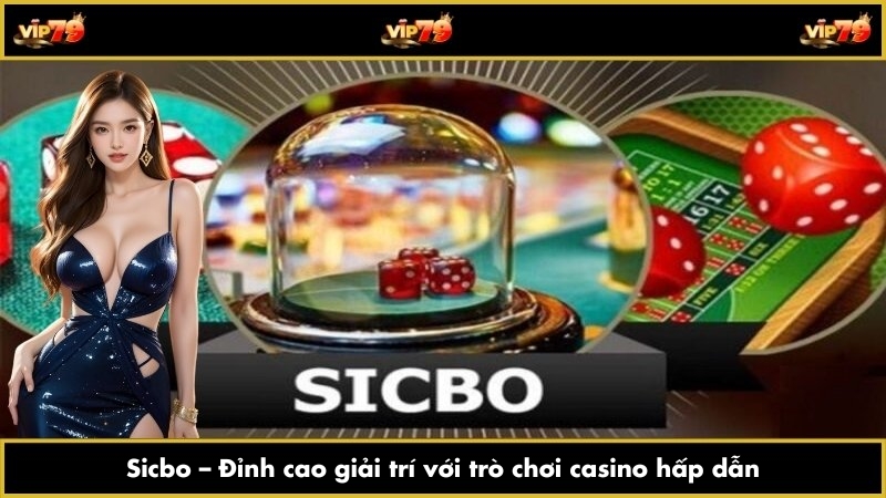 Sicbo – Đỉnh cao giải trí với trò chơi casino hấp dẫn