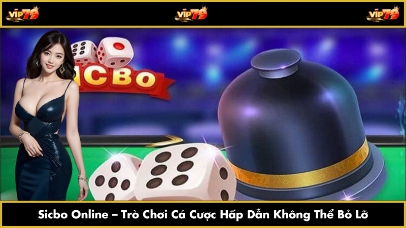Sicbo Online – Trò Chơi Cá Cược Hấp Dẫn Không Thể Bỏ Lỡ