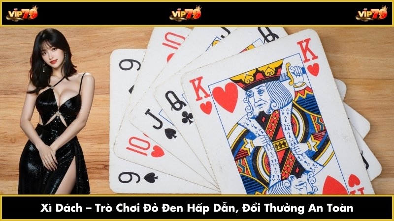 Xì Dách – Trò Chơi Đỏ Đen Hấp Dẫn, Đổi Thưởng An Toàn