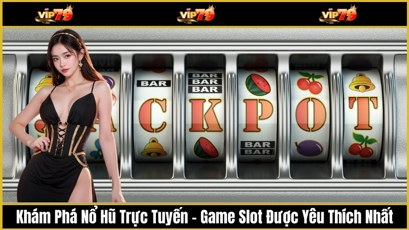 Khám Phá Nổ Hũ Trực Tuyến – Game Slot Được Yêu Thích Nhất Hiện Nay