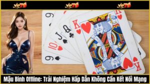 Mậu Binh Offline: Trải Nghiệm Hấp Dẫn Không Cần Kết Nối Mạng