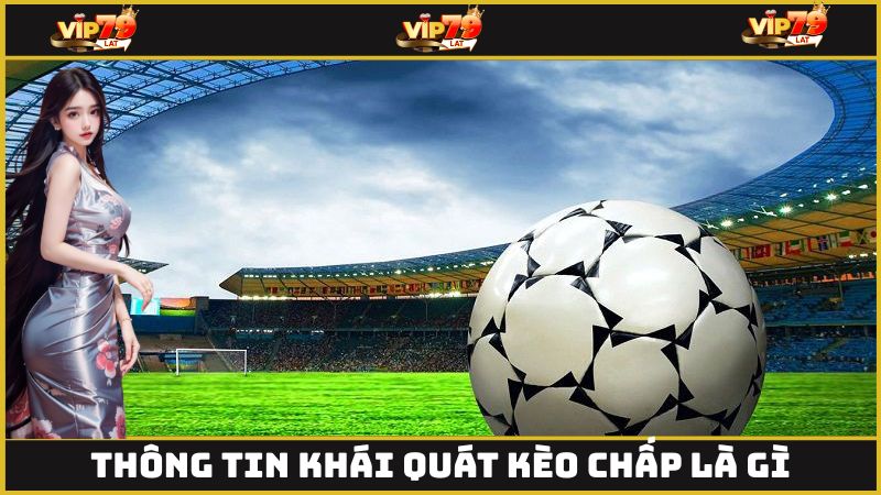 Kèo Chấp Là Gì? Phương Pháp Hiểu Và Ứng Dụng Trong Cá Cược 2 Thông tin khái quát kèo chấp là gì